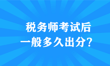 稅務師考試後一般多(duō)久出分(fēn)？